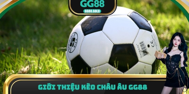 Giới thiệu kèo châu Âu GG88